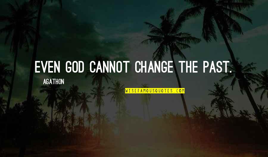 Massively Transformative Purpose Quotes By Agathon: Even God cannot change the past.