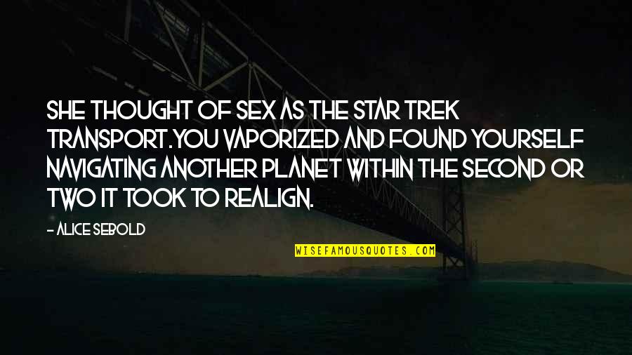Massively Transformative Purpose Quotes By Alice Sebold: She thought of sex as the Star Trek Massively Transformative Purpose Quotes By Alice Sebold: She thought of sex as the Star Trek