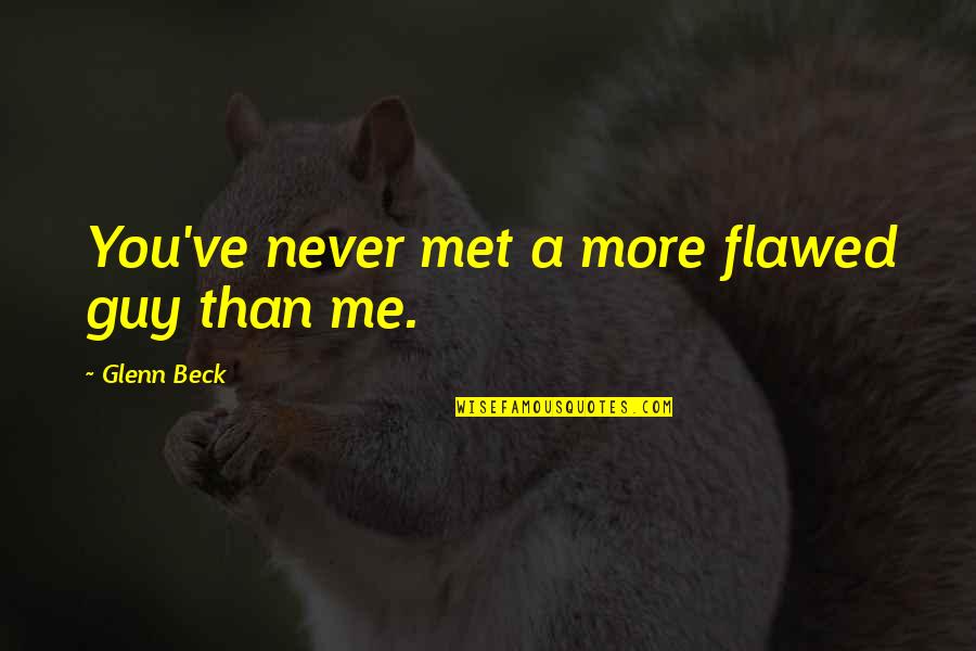 Massless Pulley Quotes By Glenn Beck: You've never met a more flawed guy than Massless Pulley Quotes By Glenn Beck: You've never met a more flawed guy than