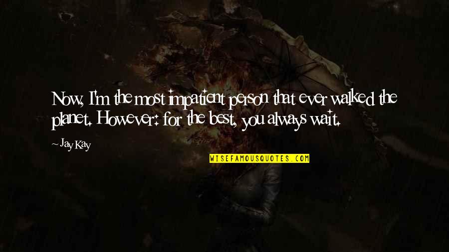 Massman Construction Quotes By Jay Kay: Now, I'm the most impatient person that ever