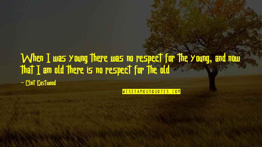 Massmutual Term Quotes By Clint Eastwood: When I was young there was no respect Massmutual Term Quotes By Clint Eastwood: When I was young there was no respect