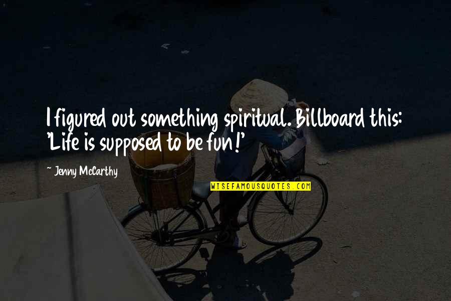 Massolit Quotes By Jenny McCarthy: I figured out something spiritual. Billboard this: 'Life