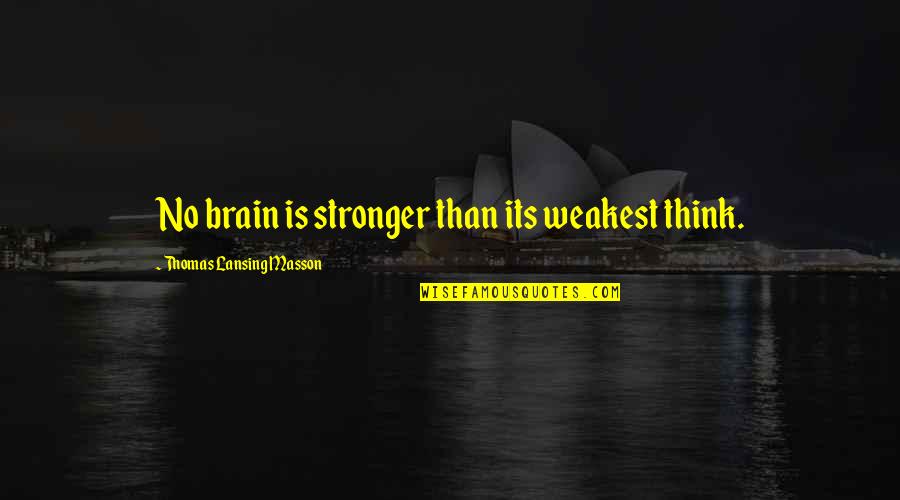 Masson Quotes By Thomas Lansing Masson: No brain is stronger than its weakest think.