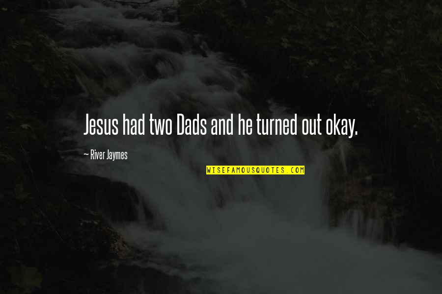 Massood Tabib Azar Quotes By River Jaymes: Jesus had two Dads and he turned out