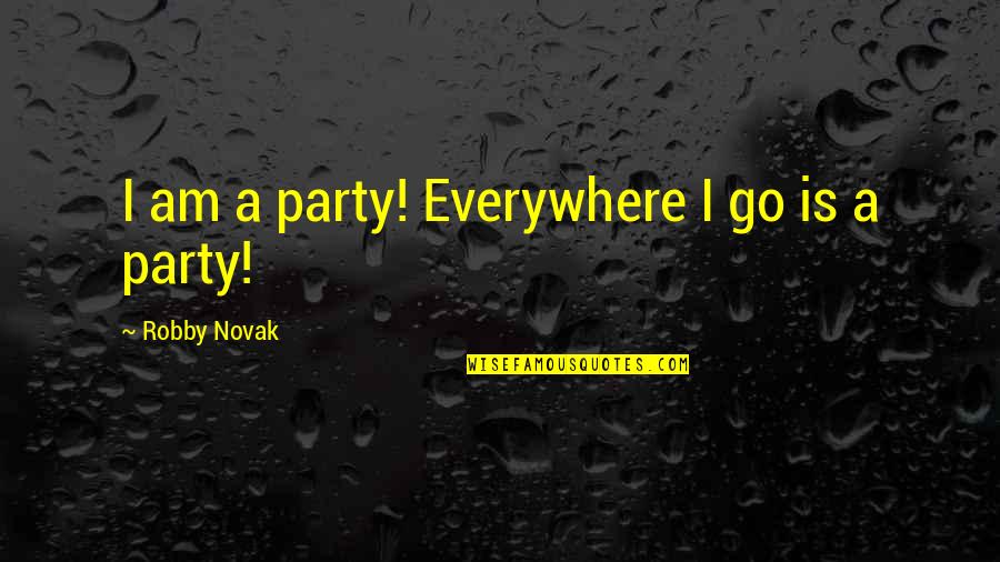 Massospondylus Quotes By Robby Novak: I am a party! Everywhere I go is Massospondylus Quotes By Robby Novak: I am a party! Everywhere I go is