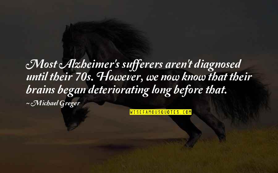 Massot Quotes By Michael Greger: Most Alzheimer's sufferers aren't diagnosed until their 70s. Massot Quotes By Michael Greger: Most Alzheimer's sufferers aren't diagnosed until their 70s.