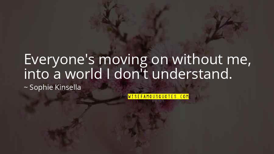 Massoud Chairs Quotes By Sophie Kinsella: Everyone's moving on without me, into a world