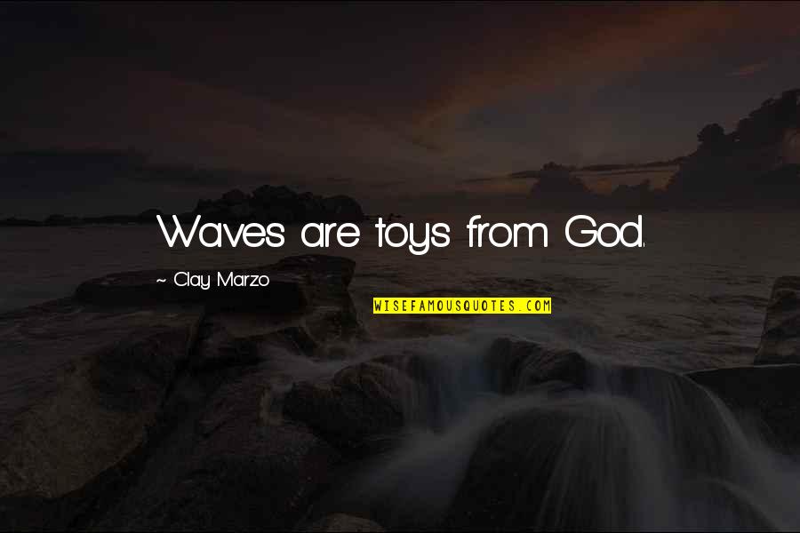 Massoud Quotes By Clay Marzo: Waves are toys from God.