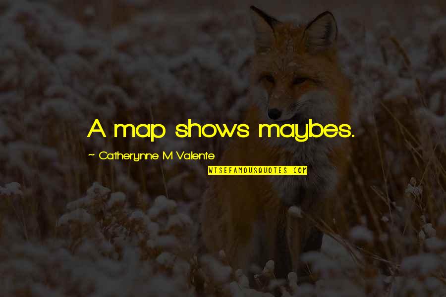 Massoudi And Jackson Quotes By Catherynne M Valente: A map shows maybes. Massoudi And Jackson Quotes By Catherynne M Valente: A map shows maybes.