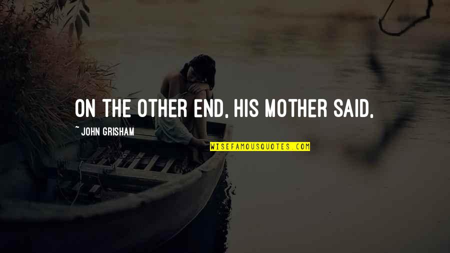 Massoudi And Jackson Quotes By John Grisham: On the other end, his mother said, Massoudi And Jackson Quotes By John Grisham: On the other end, his mother said,