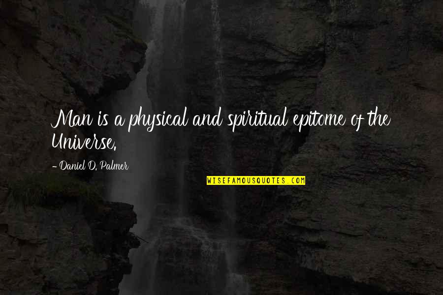Massoudi Laguna Quotes By Daniel D. Palmer: Man is a physical and spiritual epitome of