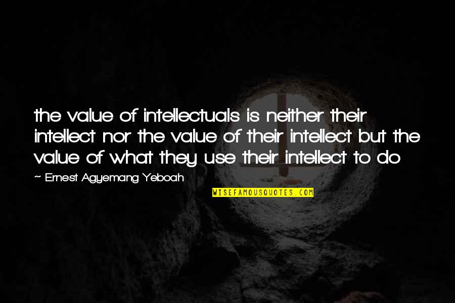 Massoumeh Kharazmi Quotes By Ernest Agyemang Yeboah: the value of intellectuals is neither their intellect