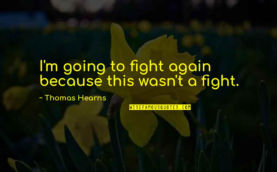 Massoumi Kamran Quotes By Thomas Hearns: I'm going to fight again because this wasn't Massoumi Kamran Quotes By Thomas Hearns: I'm going to fight again because this wasn't