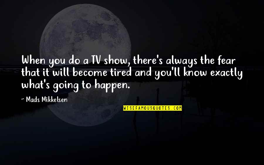 Massoumi Mehran Quotes By Mads Mikkelsen: When you do a TV show, there's always