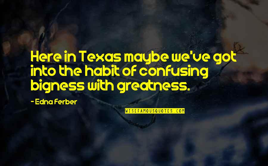 Massumeh Products Quotes By Edna Ferber: Here in Texas maybe we've got into the