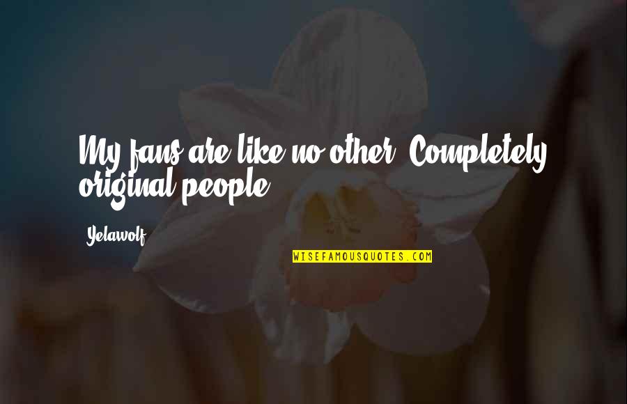 Massung Family San Marcos Quotes By Yelawolf: My fans are like no other. Completely original