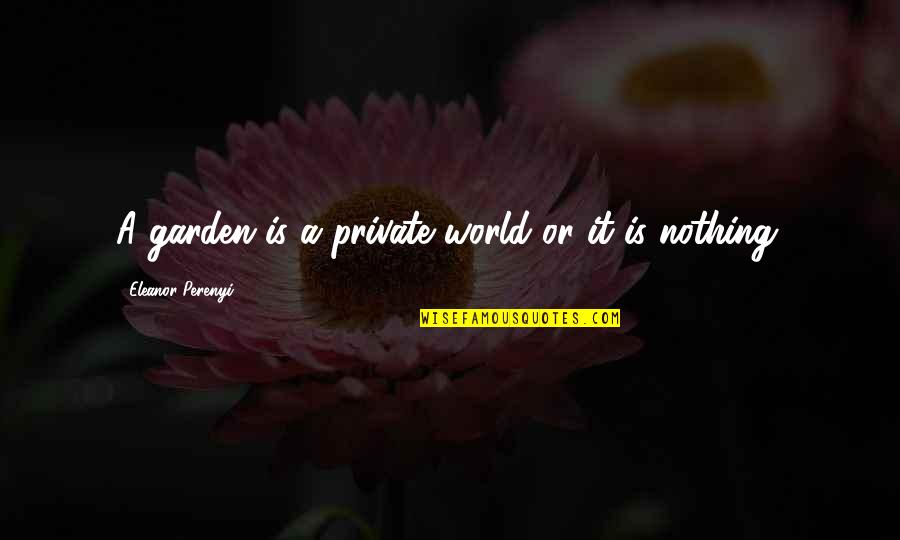 Mast Attitude Quotes By Eleanor Perenyi: A garden is a private world or it