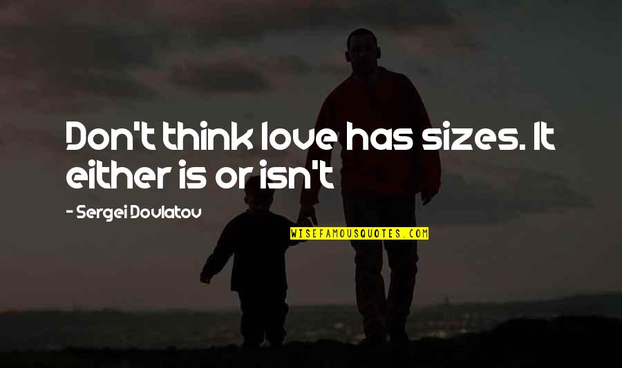 Mast Maula Quotes By Sergei Dovlatov: Don't think love has sizes. It either is Mast Maula Quotes By Sergei Dovlatov: Don't think love has sizes. It either is