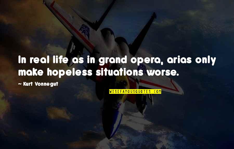 Mast Raho Quotes By Kurt Vonnegut: In real life as in grand opera, arias