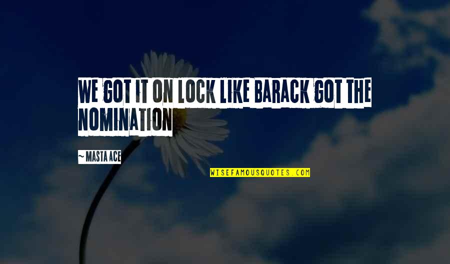 Masta Ace Quotes By Masta Ace: We got it on lock like Barack got