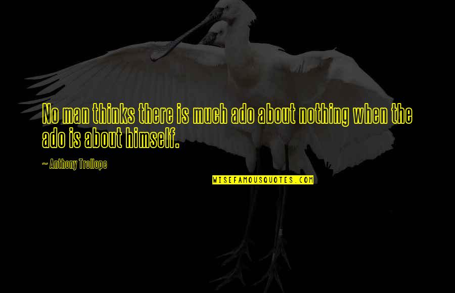 Mastalerz Pronunciation Quotes By Anthony Trollope: No man thinks there is much ado about Mastalerz Pronunciation Quotes By Anthony Trollope: No man thinks there is much ado about