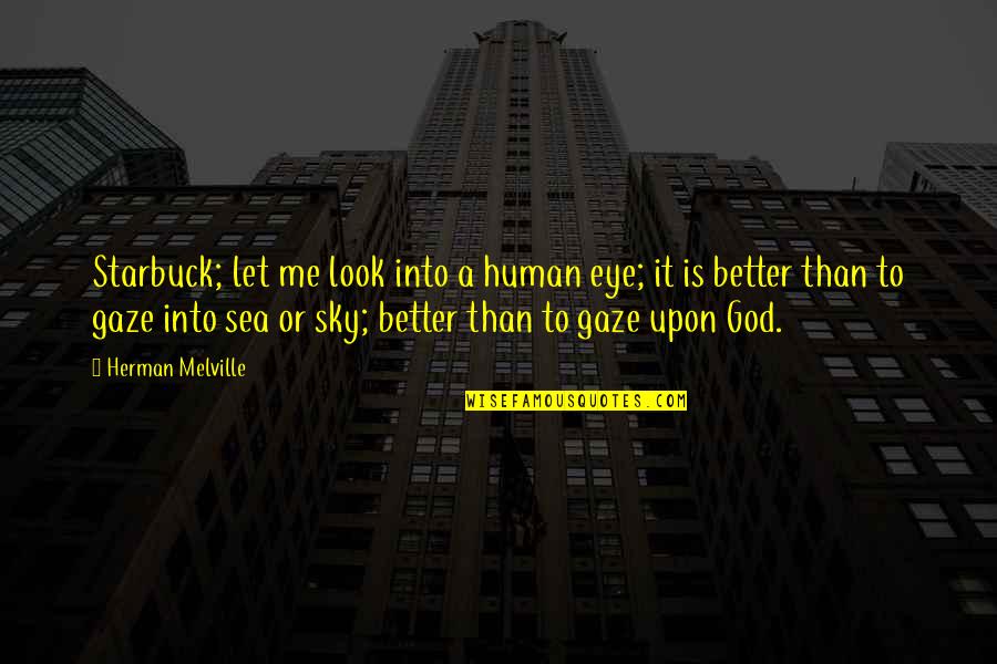 Mastana Mahi Quotes By Herman Melville: Starbuck; let me look into a human eye; Mastana Mahi Quotes By Herman Melville: Starbuck; let me look into a human eye;