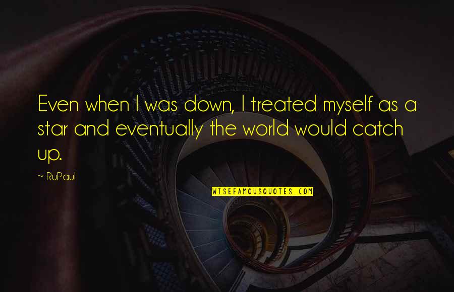 Mastana Mahi Quotes By RuPaul: Even when I was down, I treated myself