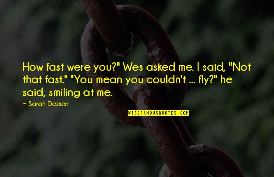 Mastana Mahi Quotes By Sarah Dessen: How fast were you?" Wes asked me. I Mastana Mahi Quotes By Sarah Dessen: How fast were you?" Wes asked me. I