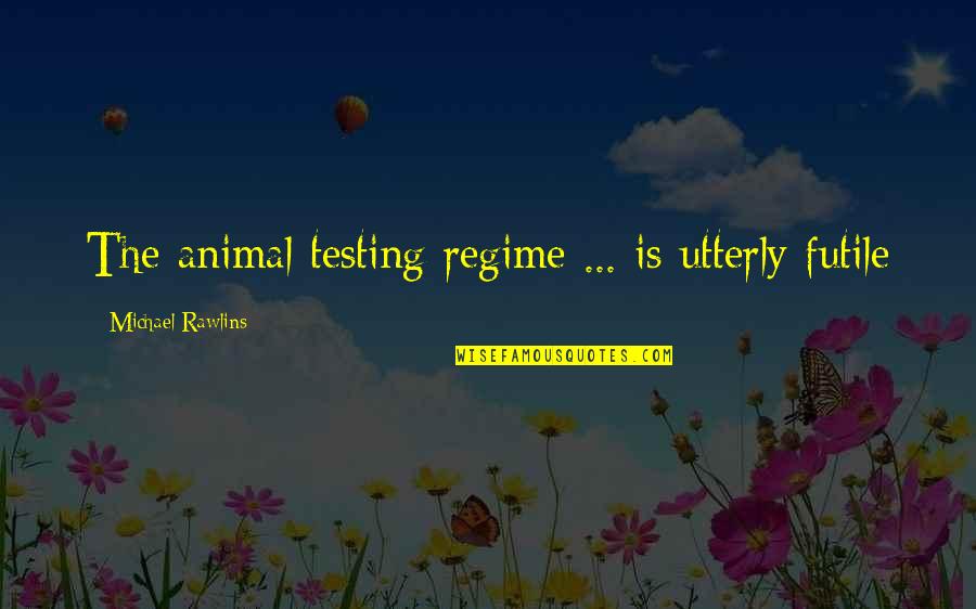 Mastandrea Frank Quotes By Michael Rawlins: The animal testing regime ... is utterly futile