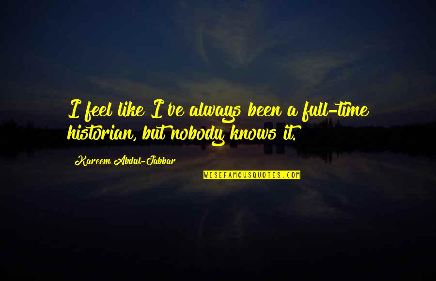 Mastantuono And Coffee Quotes By Kareem Abdul-Jabbar: I feel like I've always been a full-time Mastantuono And Coffee Quotes By Kareem Abdul-Jabbar: I feel like I've always been a full-time