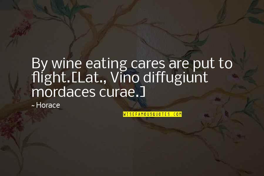 Mastantuono Winery Quotes By Horace: By wine eating cares are put to flight.[Lat.,