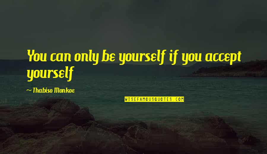 Mastascusa Pittsburgh Quotes By Thabiso Monkoe: You can only be yourself if you accept