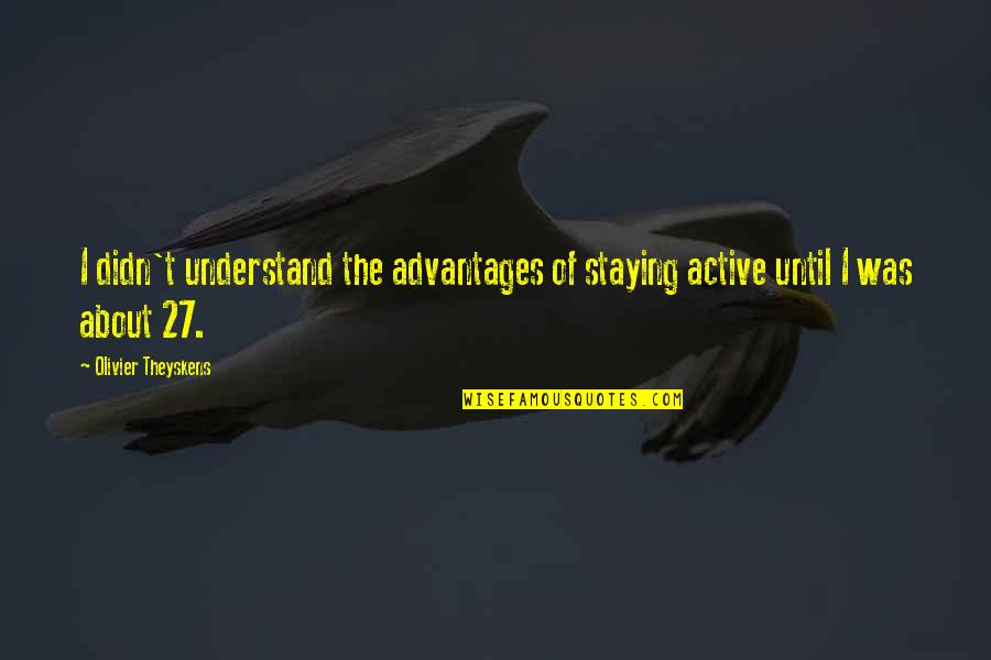 Masted Sailing Quotes By Olivier Theyskens: I didn't understand the advantages of staying active Masted Sailing Quotes By Olivier Theyskens: I didn't understand the advantages of staying active