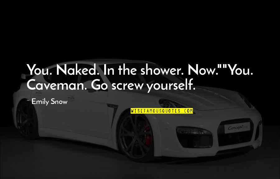 Masten Feed Quotes By Emily Snow: You. Naked. In the shower. Now.""You. Caveman. Go