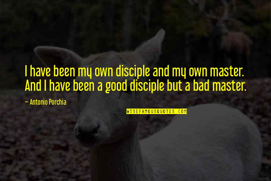 Master And Disciple Quotes By Antonio Porchia: I have been my own disciple and my