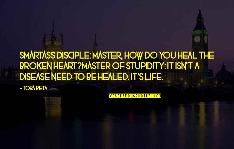Master And Disciple Quotes By Toba Beta: Smartass Disciple: Master, how do you heal the