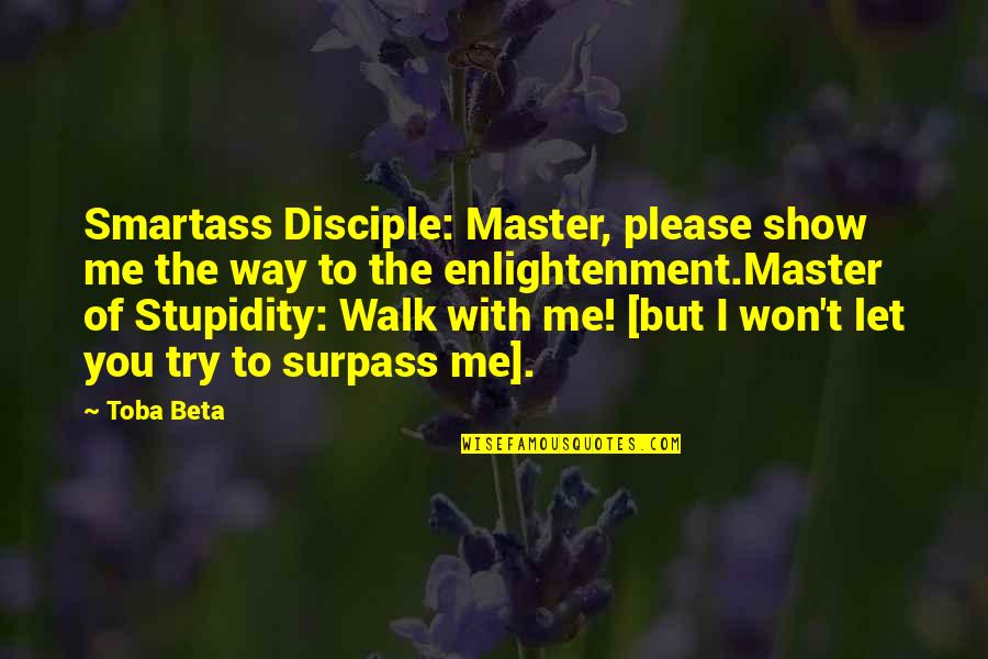 Master And Disciple Quotes By Toba Beta: Smartass Disciple: Master, please show me the way