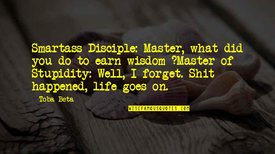 Master And Disciple Quotes By Toba Beta: Smartass Disciple: Master, what did you do to