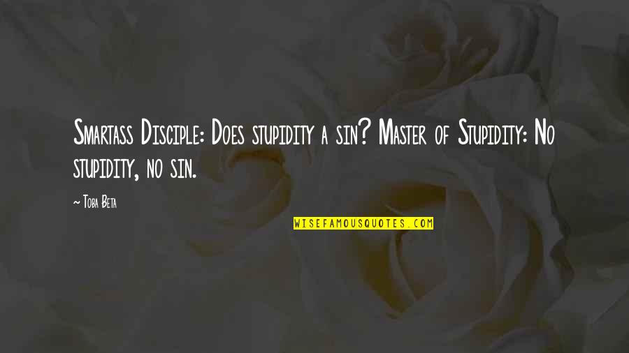 Master And Disciple Quotes By Toba Beta: Smartass Disciple: Does stupidity a sin? Master of