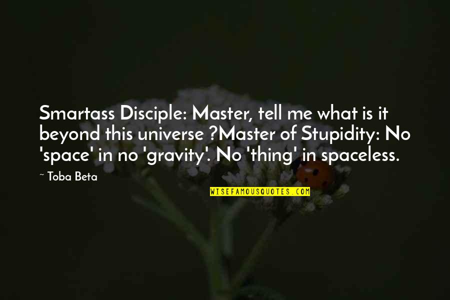 Master And Disciple Quotes By Toba Beta: Smartass Disciple: Master, tell me what is it