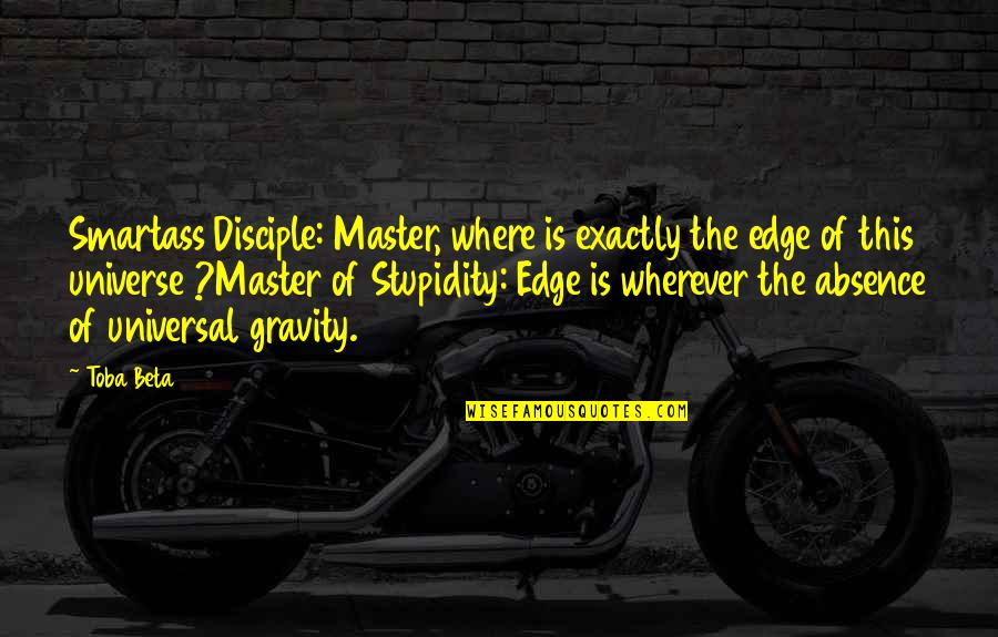 Master And Disciple Quotes By Toba Beta: Smartass Disciple: Master, where is exactly the edge