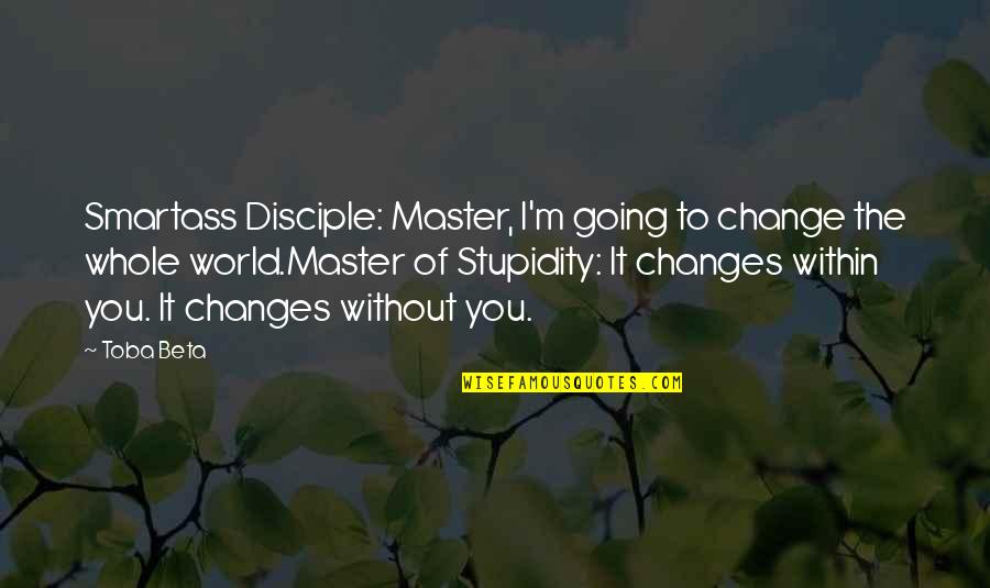 Master And Disciple Quotes By Toba Beta: Smartass Disciple: Master, I'm going to change the