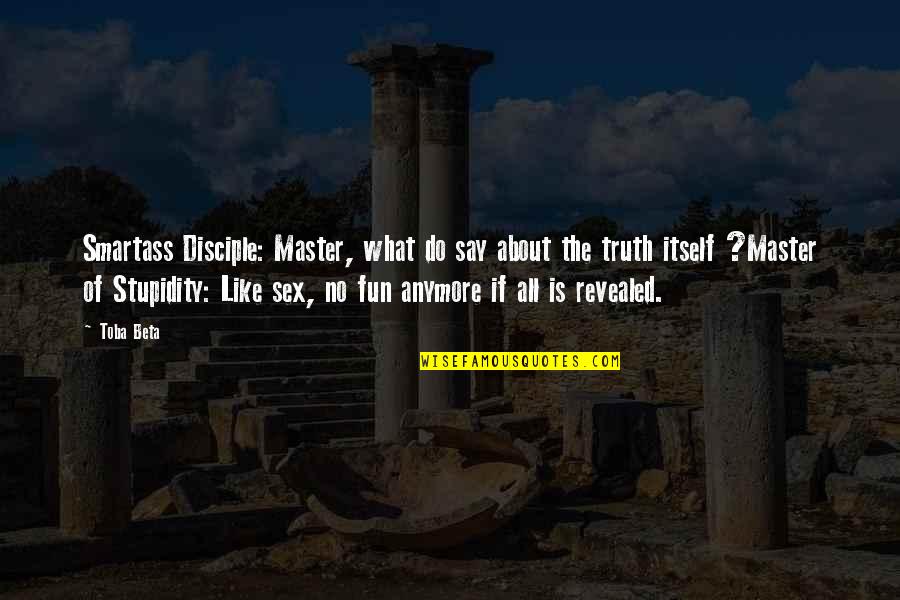 Master And Disciple Quotes By Toba Beta: Smartass Disciple: Master, what do say about the