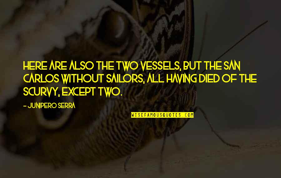 Master Ani Quotes By Junipero Serra: Here are also the two vessels, but the