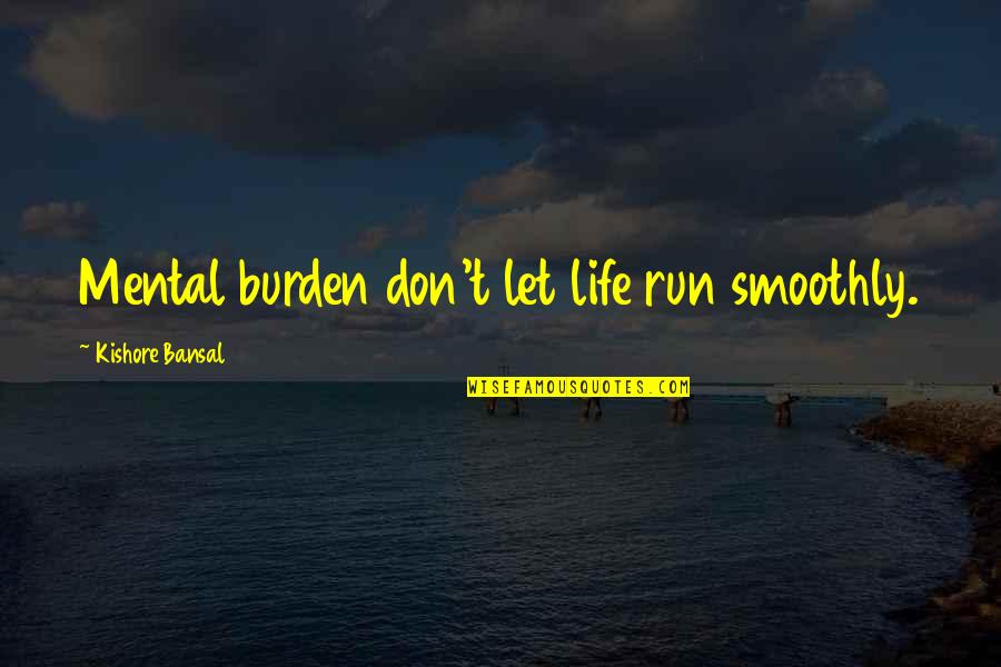 Master Ani Quotes By Kishore Bansal: Mental burden don't let life run smoothly.