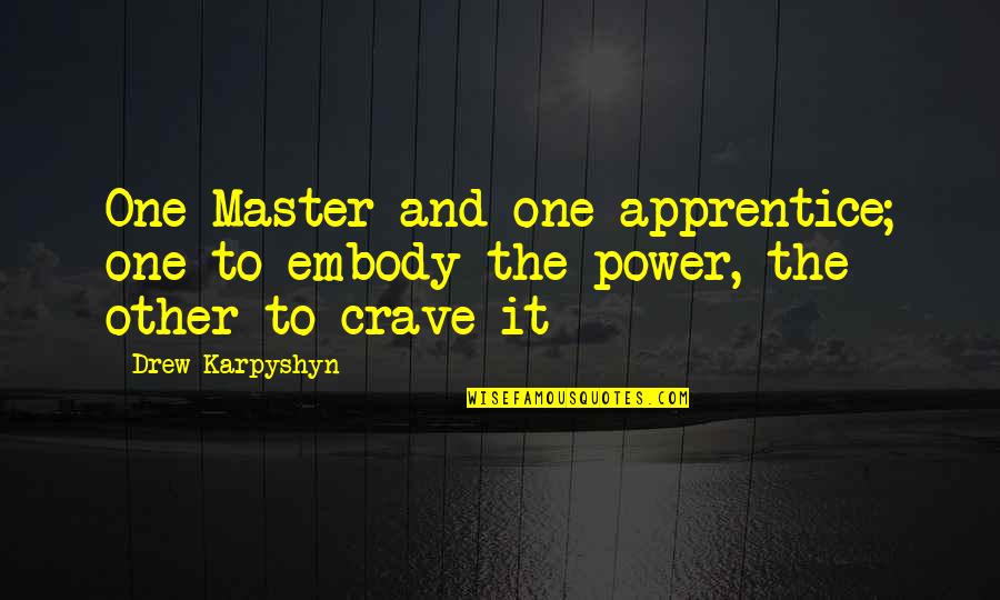 Master Apprentice Quotes By Drew Karpyshyn: One Master and one apprentice; one to embody
