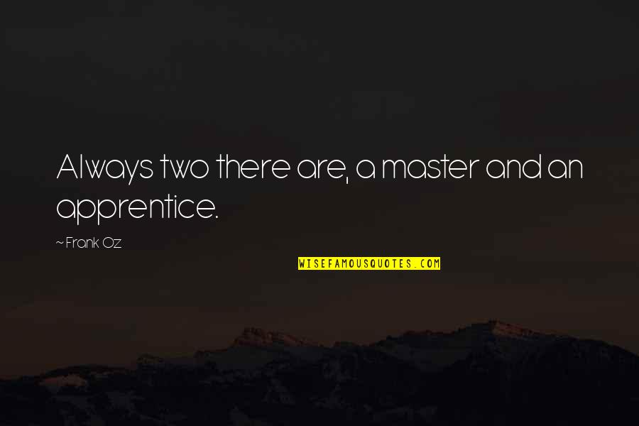 Master Apprentice Quotes By Frank Oz: Always two there are, a master and an