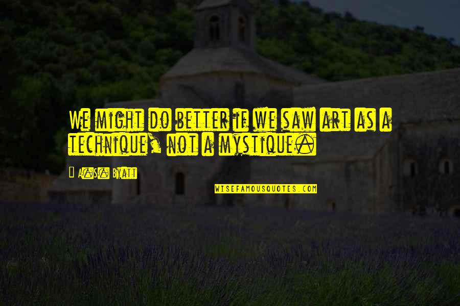 Master Architects Quotes By A.S. Byatt: We might do better if we saw art