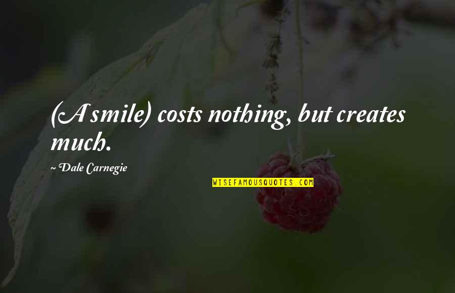 Master Blaster Quotes By Dale Carnegie: (A smile) costs nothing, but creates much.