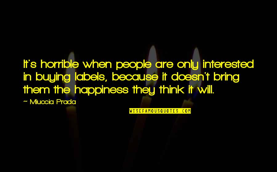 Master Blaster Quotes By Miuccia Prada: It's horrible when people are only interested in